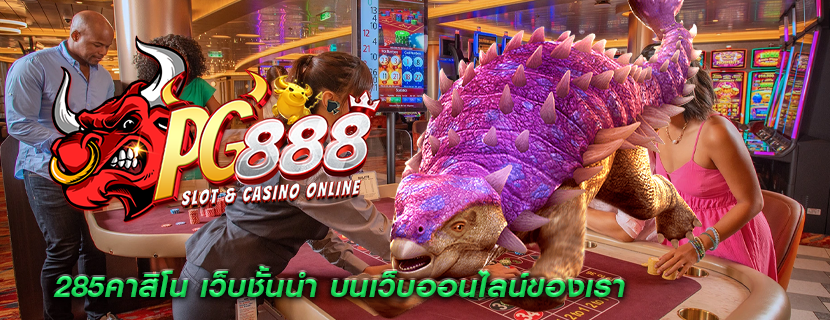 285คาสิโน เว็บชั้นนำ บนเว็บออนไลน์ของเรา 