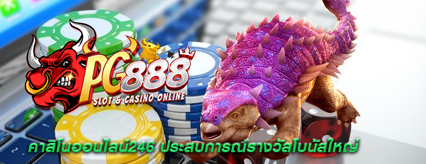 คาสิโนออนไลน์246 ประสบการณ์รางวัลโบนัสใหญ่