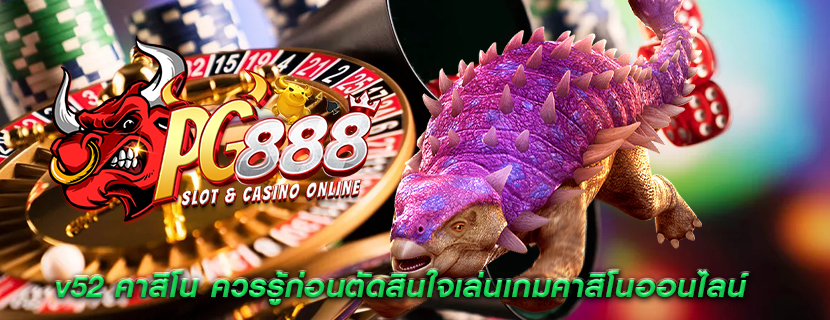 v52 คาสิโน ควรรู้ก่อนตัดสินใจเล่นเกมคาสิโนออนไลน์